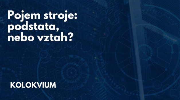 KOLOKVIUM: Stroj: podstata, nebo vztah?
